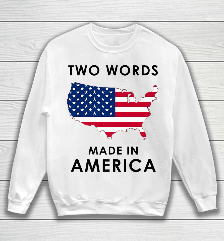Two Words Made In America Funny Joe Biden Quote Anti Biden Sweatshirt