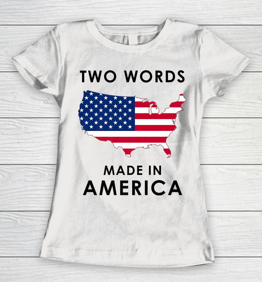 Two Words Made In America Funny Joe Biden Quote Anti Biden Women T-Shirt
