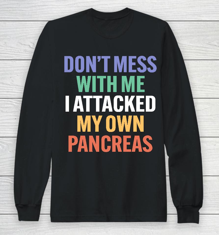 Type 1 Diabetes Don't Mess With Me I Attacked My Own Pancreas Long Sleeve T-Shirt