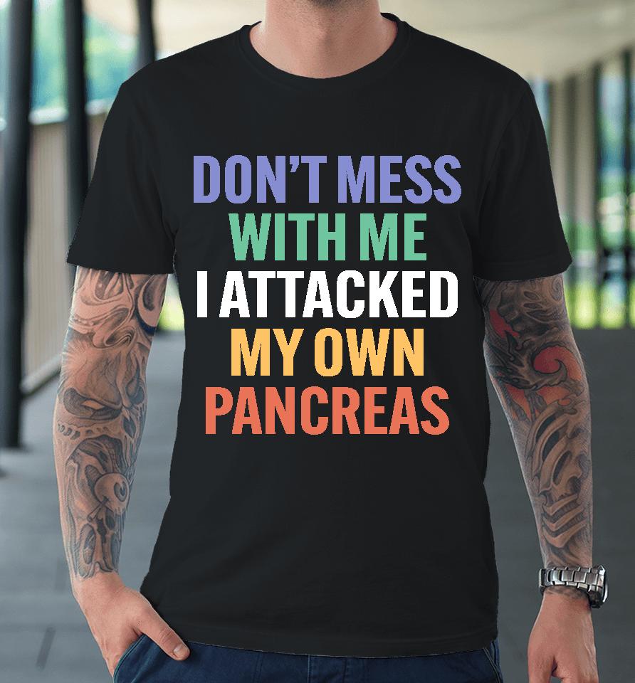 Type 1 Diabetes Don't Mess With Me I Attacked My Own Pancreas Premium T-Shirt
