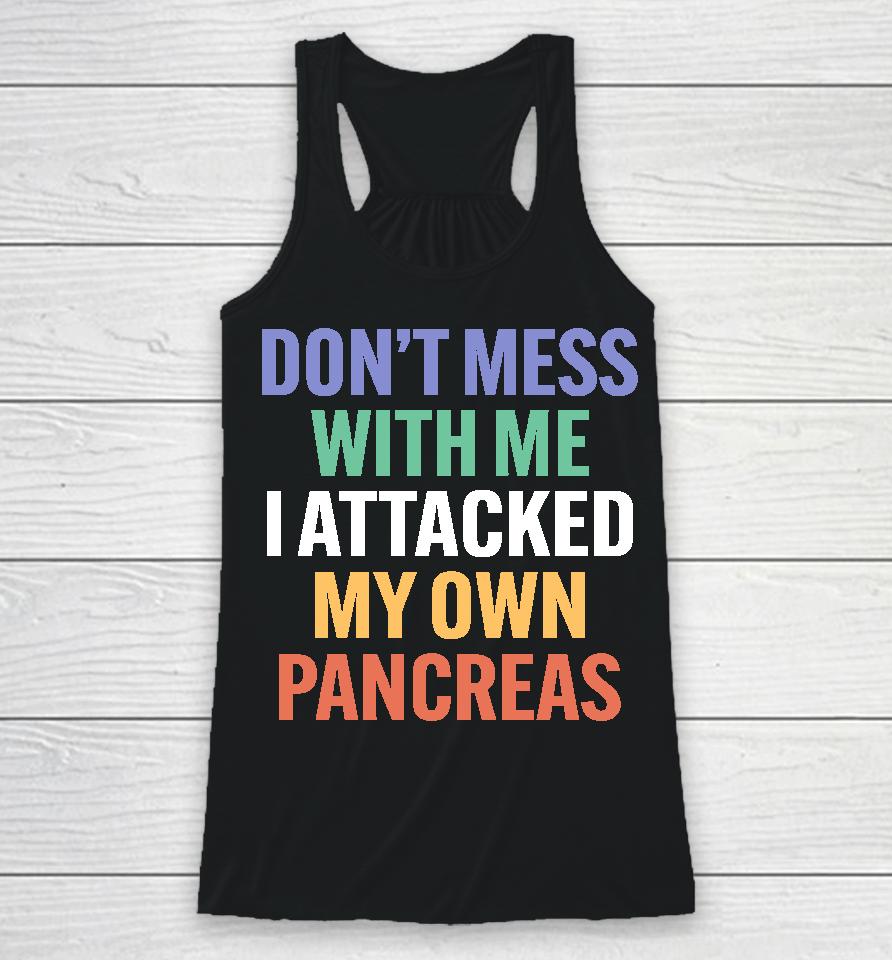 Type 1 Diabetes Don't Mess With Me I Attacked My Own Pancreas Racerback Tank