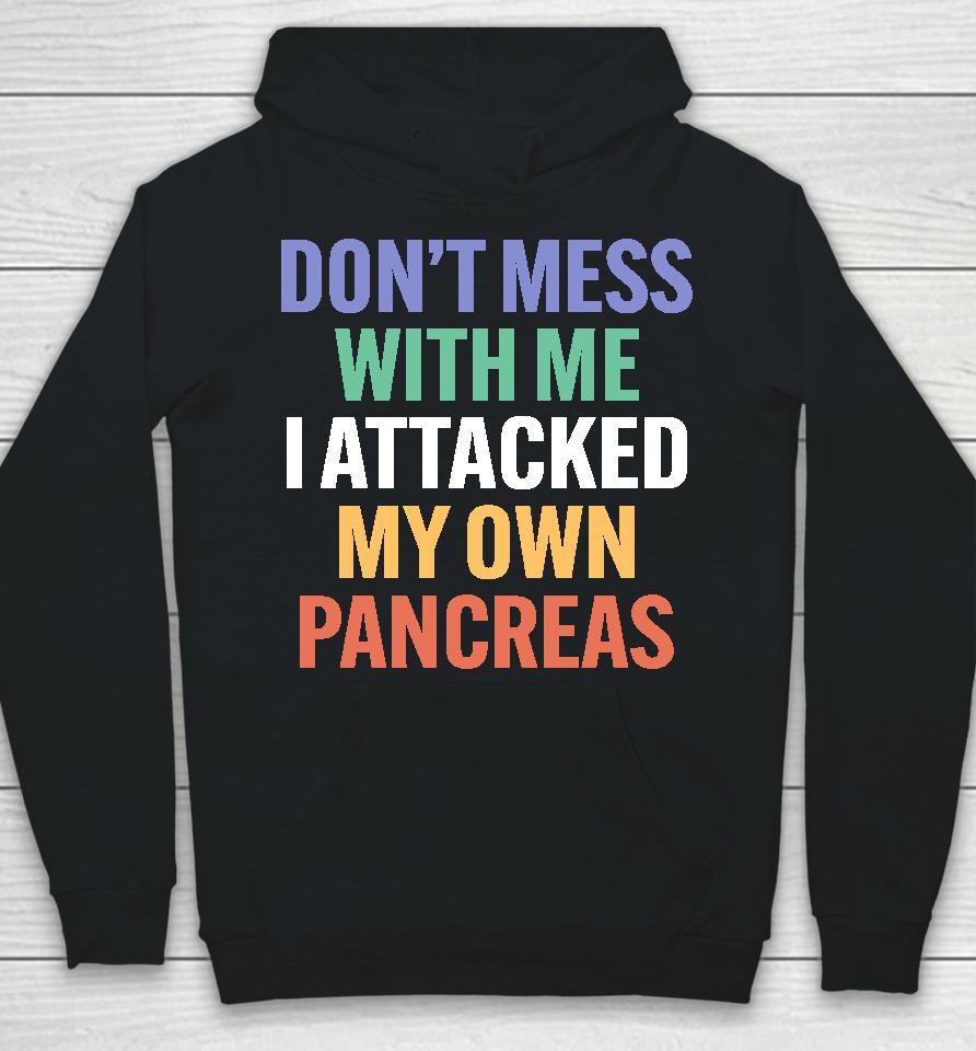 Type 1 Diabetes Don't Mess With Me I Attacked My Own Pancreas Hoodie