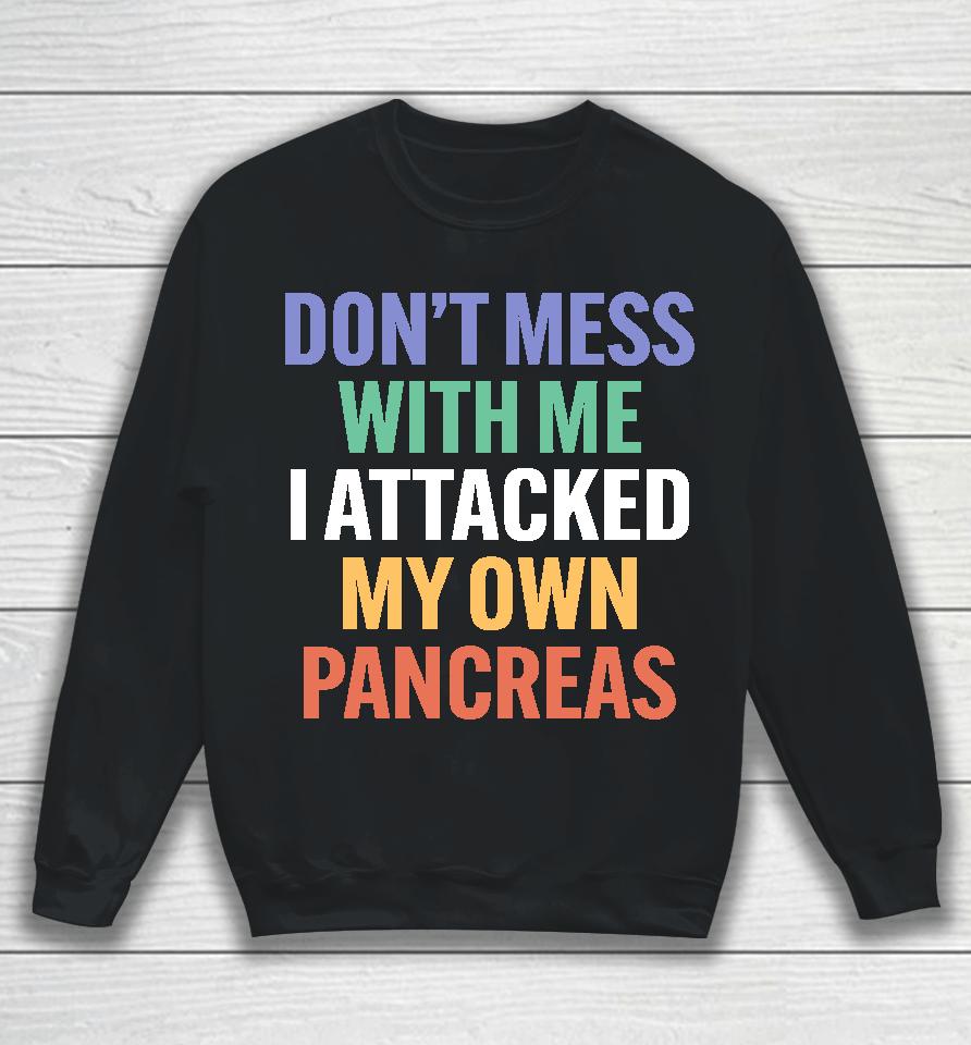 Type 1 Diabetes Don't Mess With Me I Attacked My Own Pancreas Sweatshirt