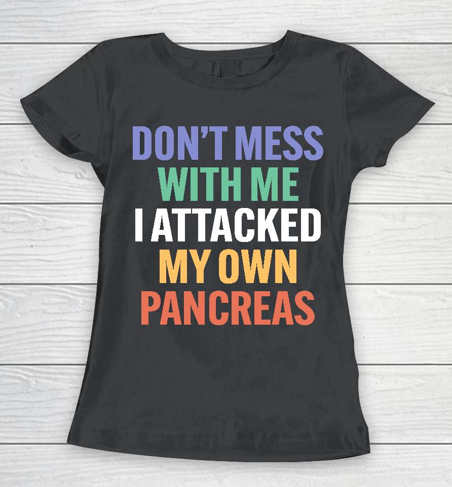 Type 1 Diabetes Don't Mess With Me I Attacked My Own Pancreas Women T-Shirt