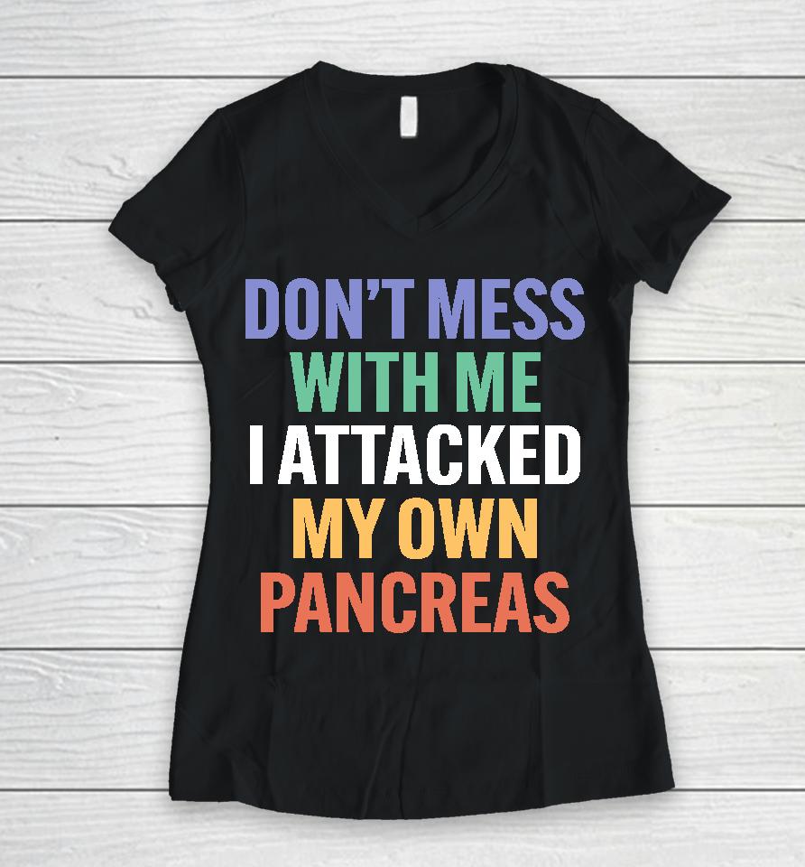 Type 1 Diabetes Don't Mess With Me I Attacked My Own Pancreas Women V-Neck T-Shirt