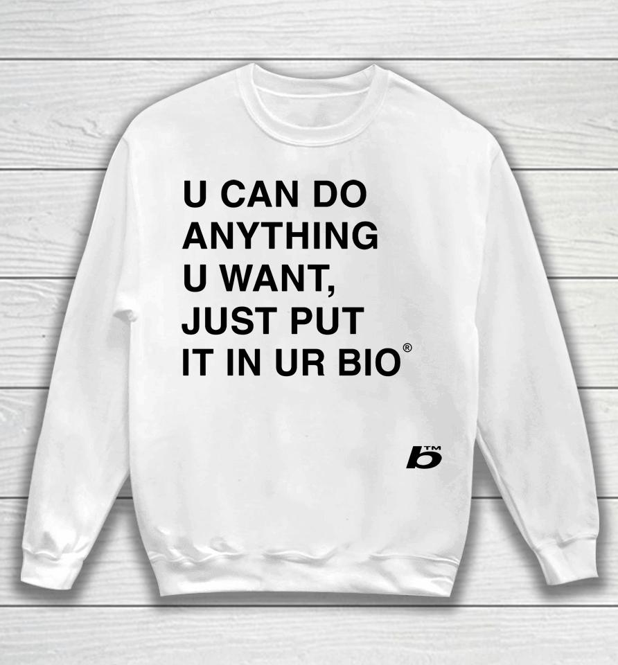 U Can Do Anything U Want Just Put It In You Bio Sweatshirt