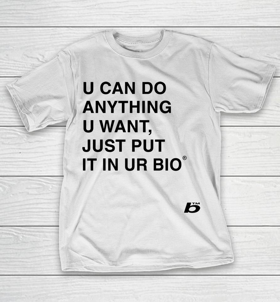 U Can Do Anything U Want Just Put It In You Bio T-Shirt