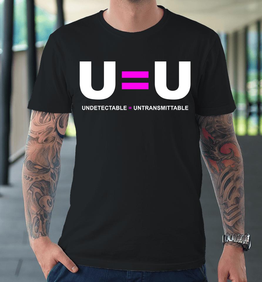 U Equals U Undetectable Equals Untransmittable Premium T-Shirt