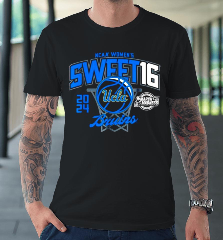 Ucla Bruins 2024 Ncaa Women’s Basketball Sweet 16 March Madness Premium T-Shirt