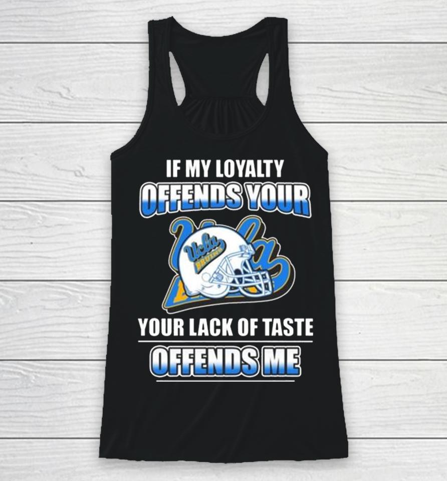 Ucla Bruins If My Loyalty Offends Your Your Lack Of Taste Offends Me Racerback Tank