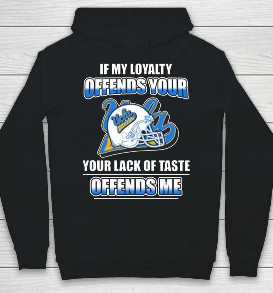 Ucla Bruins If My Loyalty Offends Your Your Lack Of Taste Offends Me Hoodie