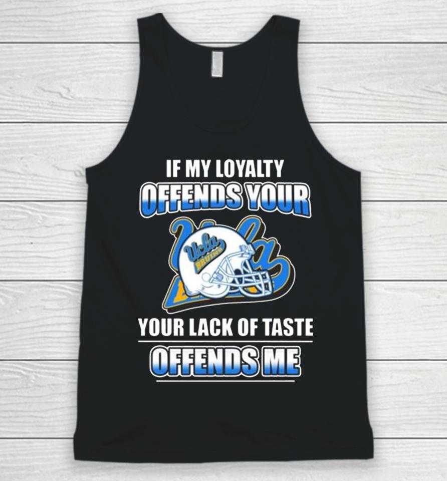 Ucla Bruins If My Loyalty Offends Your Your Lack Of Taste Offends Me Unisex Tank Top