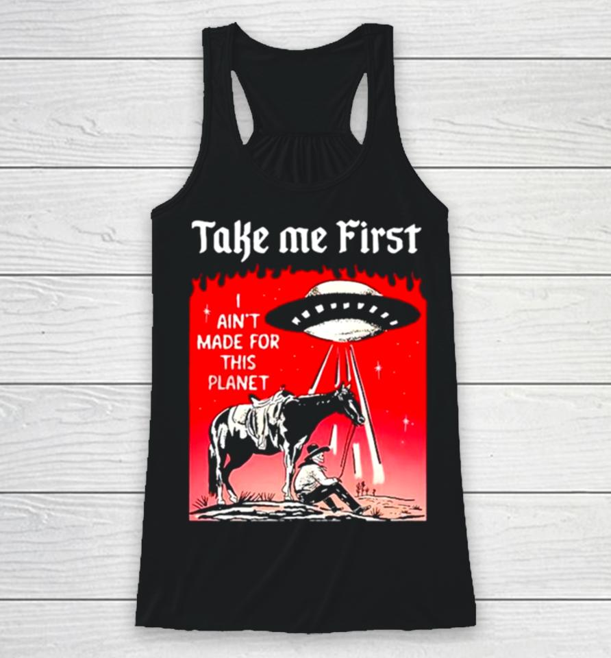 Ufo Take Me First I Ain’t Made For This Planet Racerback Tank