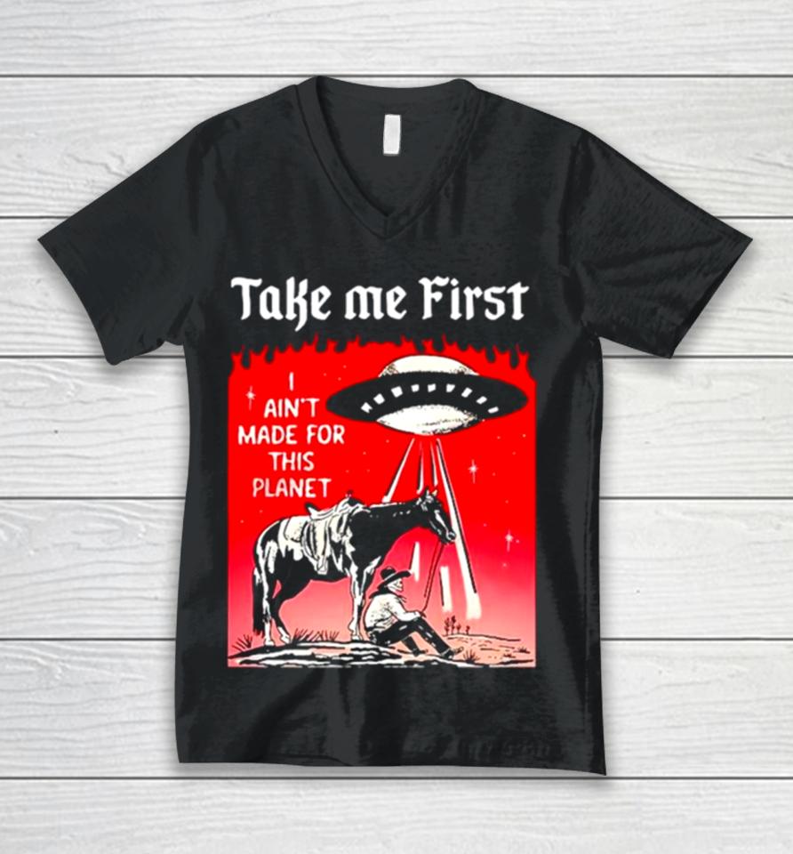 Ufo Take Me First I Ain’t Made For This Planet Unisex V-Neck T-Shirt