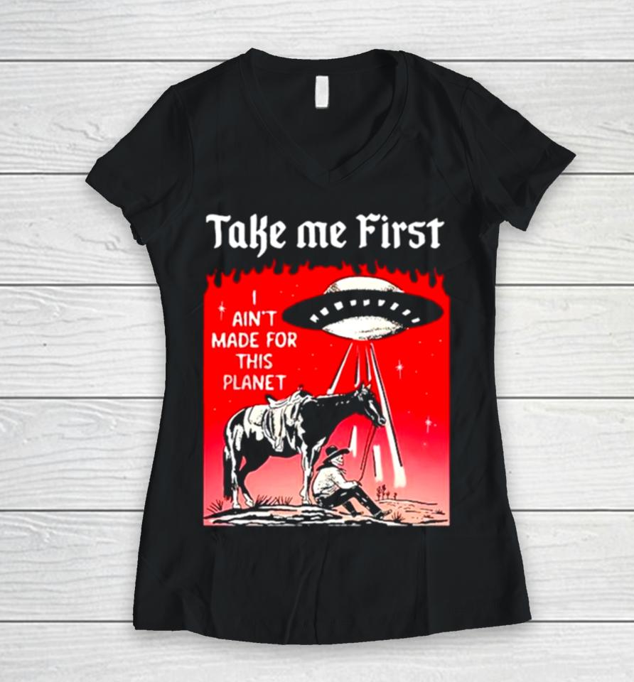 Ufo Take Me First I Ain’t Made For This Planet Women V-Neck T-Shirt