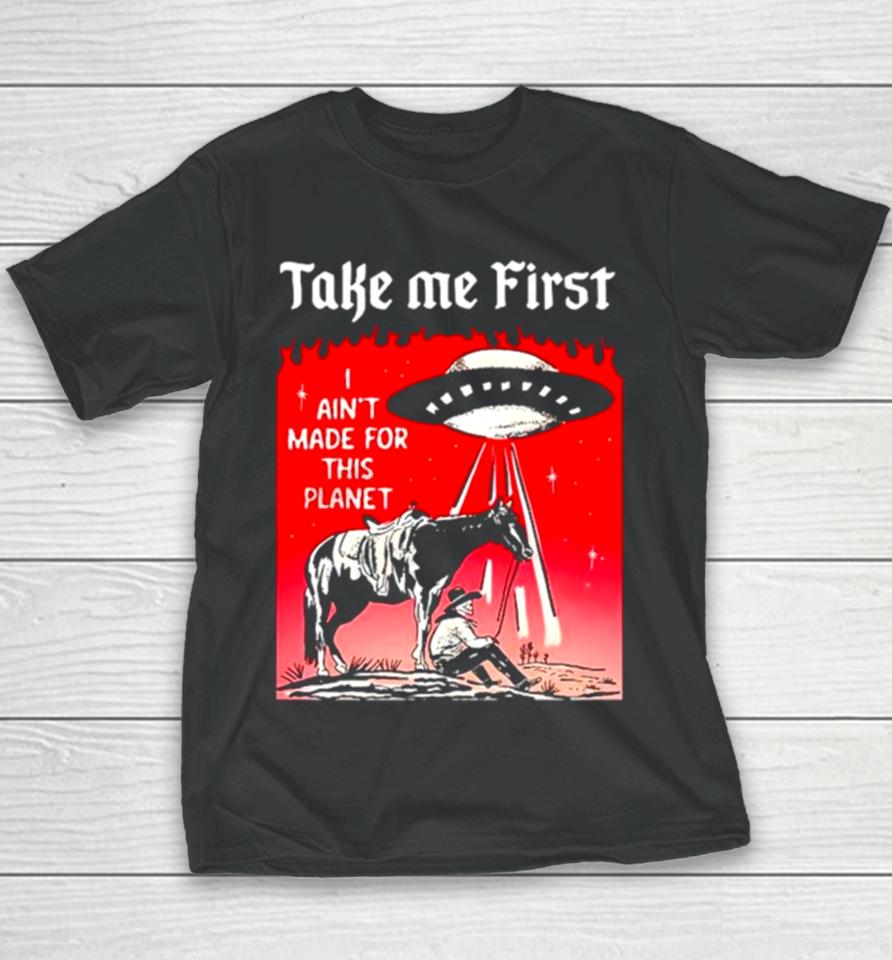 Ufo Take Me First I Ain’t Made For This Planet Youth T-Shirt