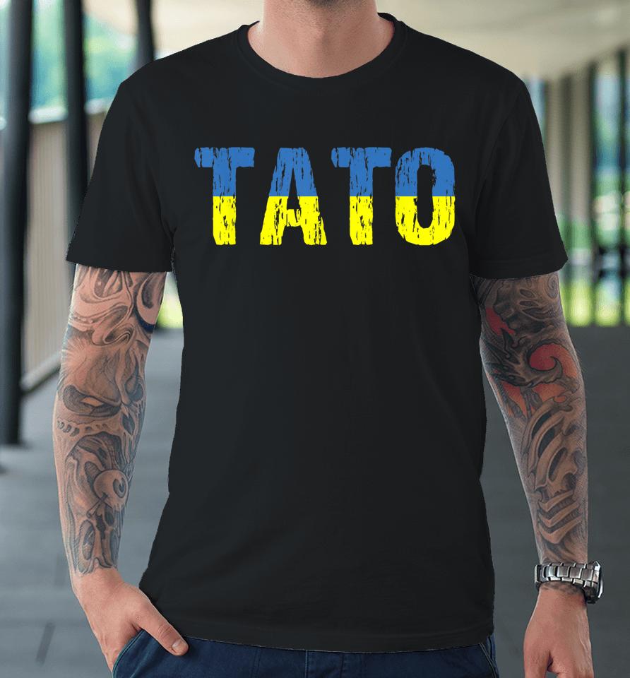 Ukrainian Tato Dad Ukraine Flag Premium T-Shirt