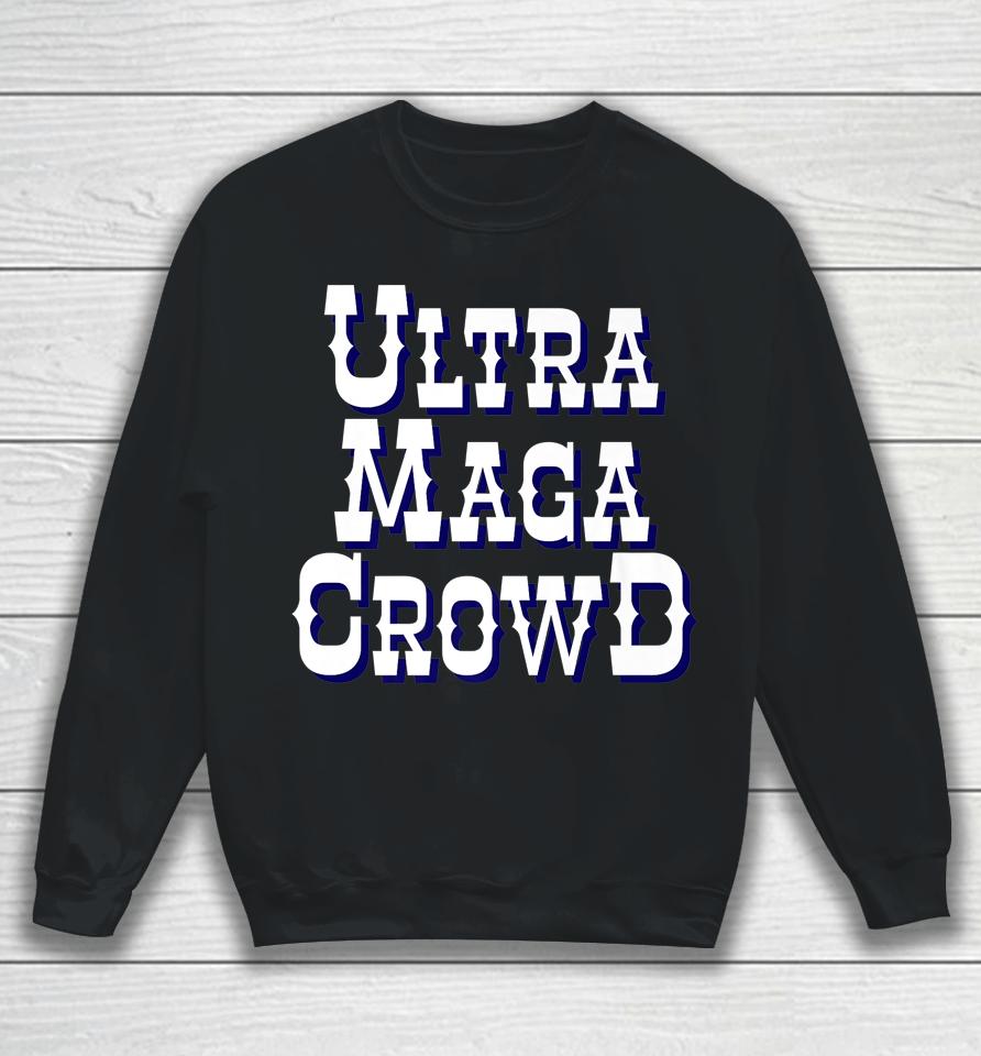 Ultra Maga Crowd Sweatshirt