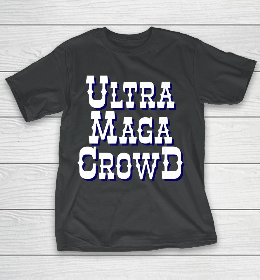 Ultra Maga Crowd T-Shirt