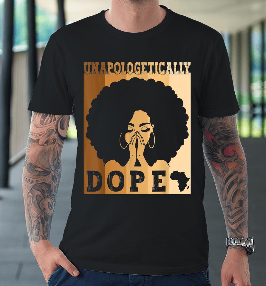 Unapologetically Dope Black Afro Melanin Black History Month Premium T-Shirt