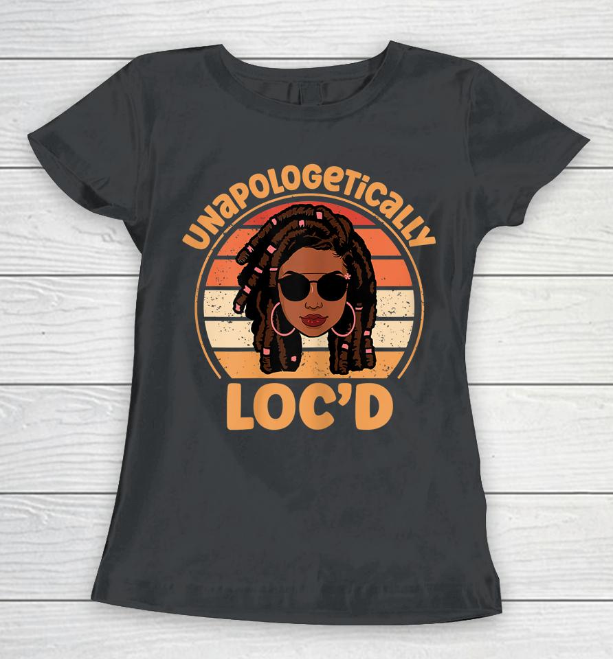 Unapologetically Loc'd Black History Queen Melanin Loc'd Women T-Shirt