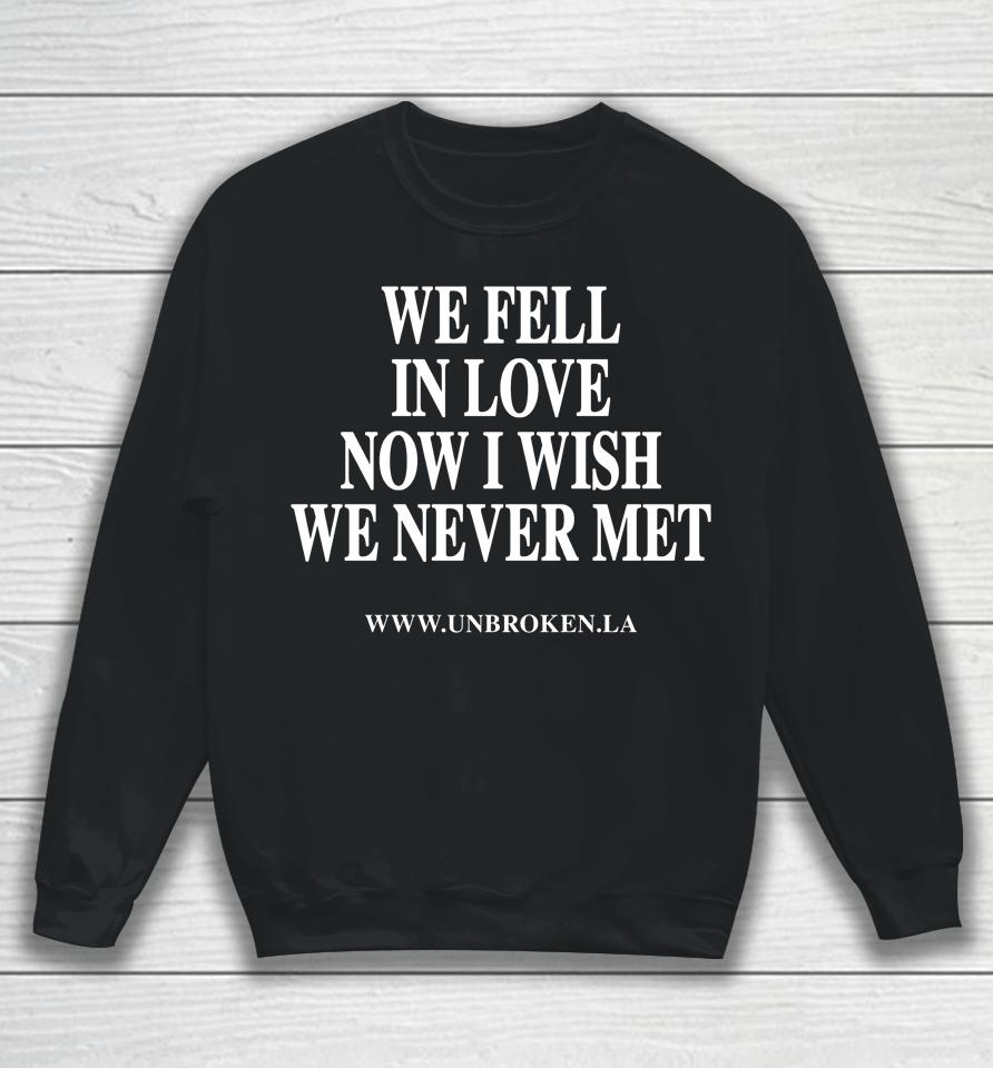 Unbroken Merch We Fell In Love Now I Wish We Never Met Oscar Guerra Sweatshirt
