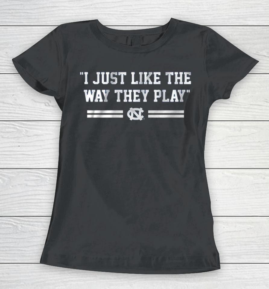 Unc Basketball I Just Like The Way They Play Women T-Shirt