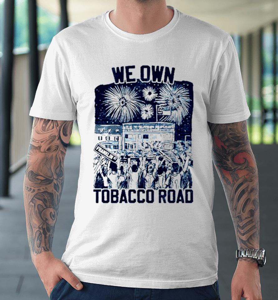 Unc Basketball We Own Tobacco Road Champs Premium T-Shirt