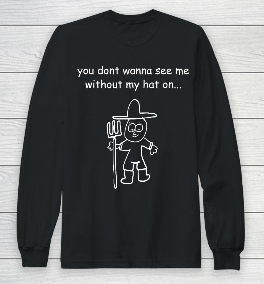 Uncle Inc Shop You Don't Wanna See Me Without My Hat On Long Sleeve T-Shirt