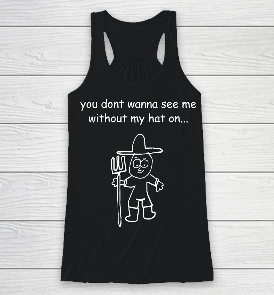 Uncle Inc Shop You Don't Wanna See Me Without My Hat On Racerback Tank