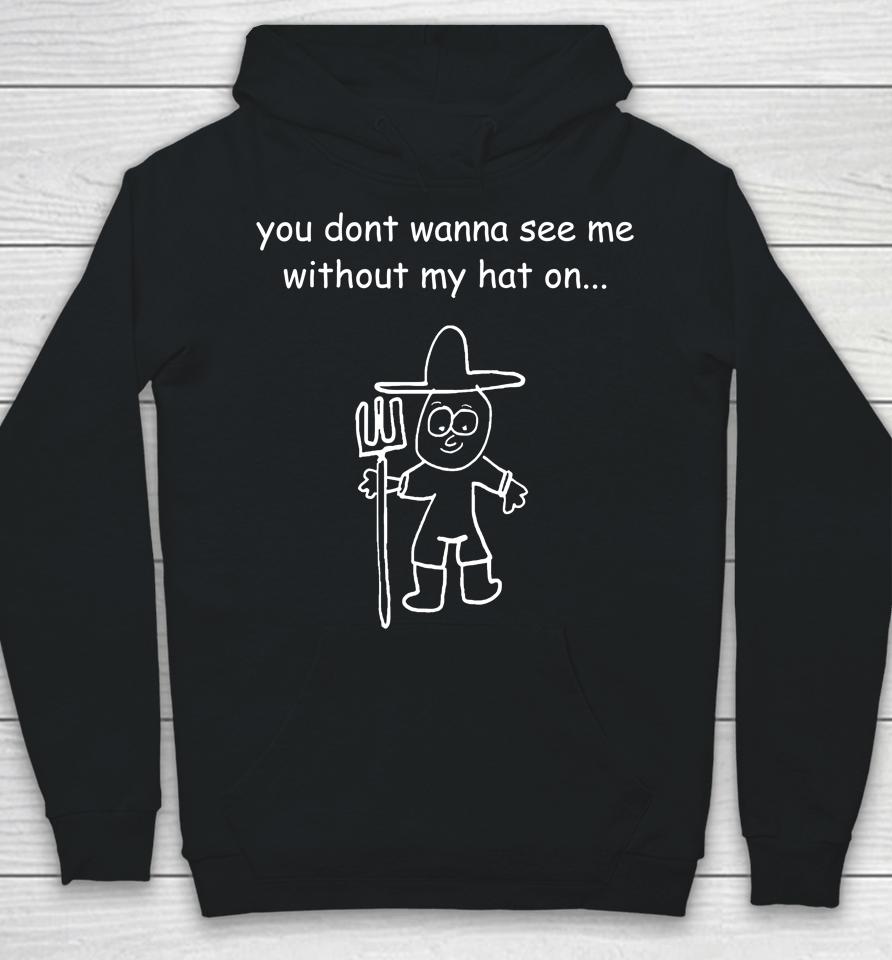 Uncle Inc Shop You Don't Wanna See Me Without My Hat On Hoodie
