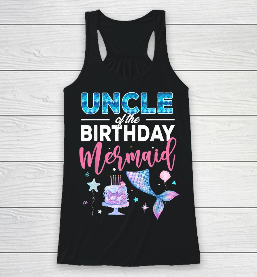 Uncle Of The Birthday Girl Mermaid Queen Birthday Party Racerback Tank