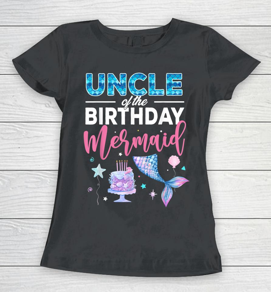 Uncle Of The Birthday Girl Mermaid Queen Birthday Party Women T-Shirt