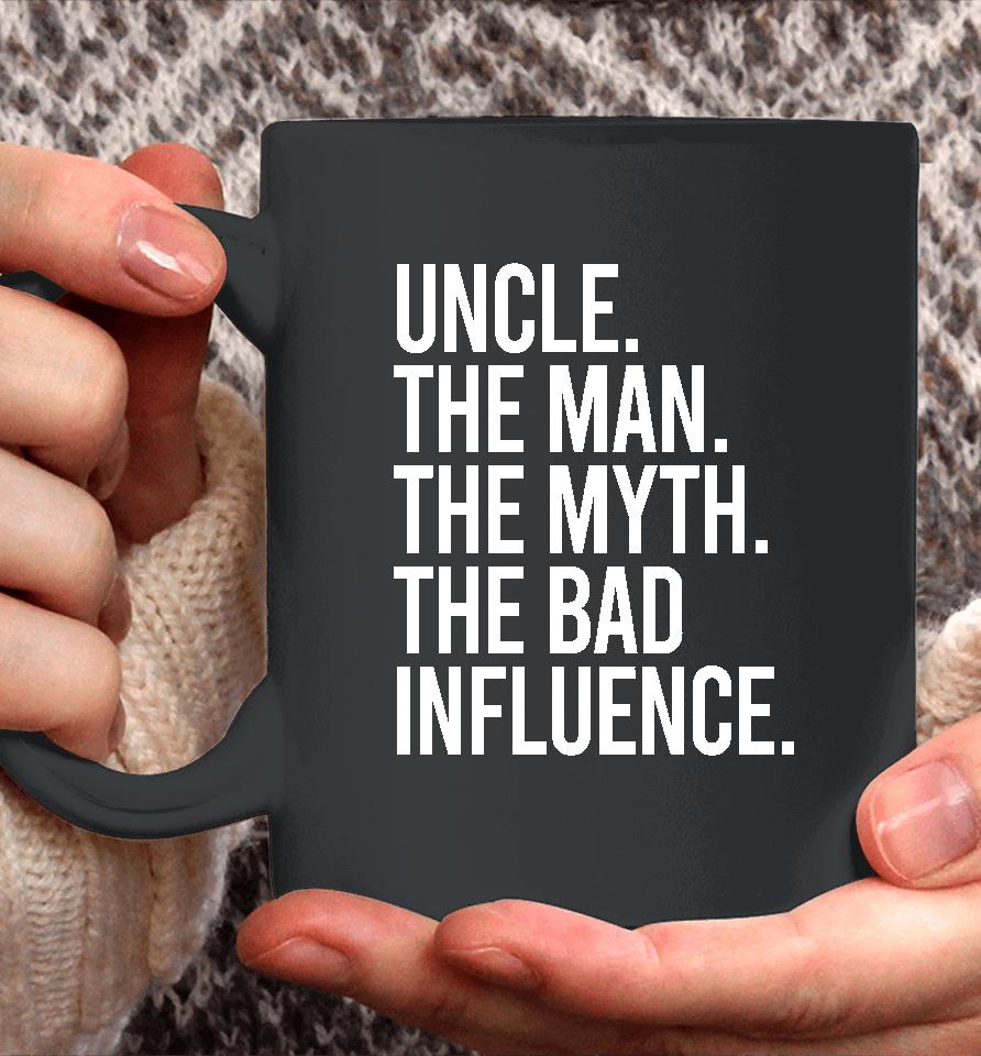 Uncle The Man The Myth The Bad Influence Coffee Mug