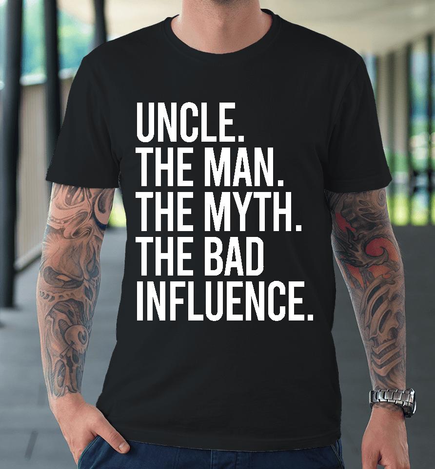 Uncle The Man The Myth The Bad Influence Premium T-Shirt