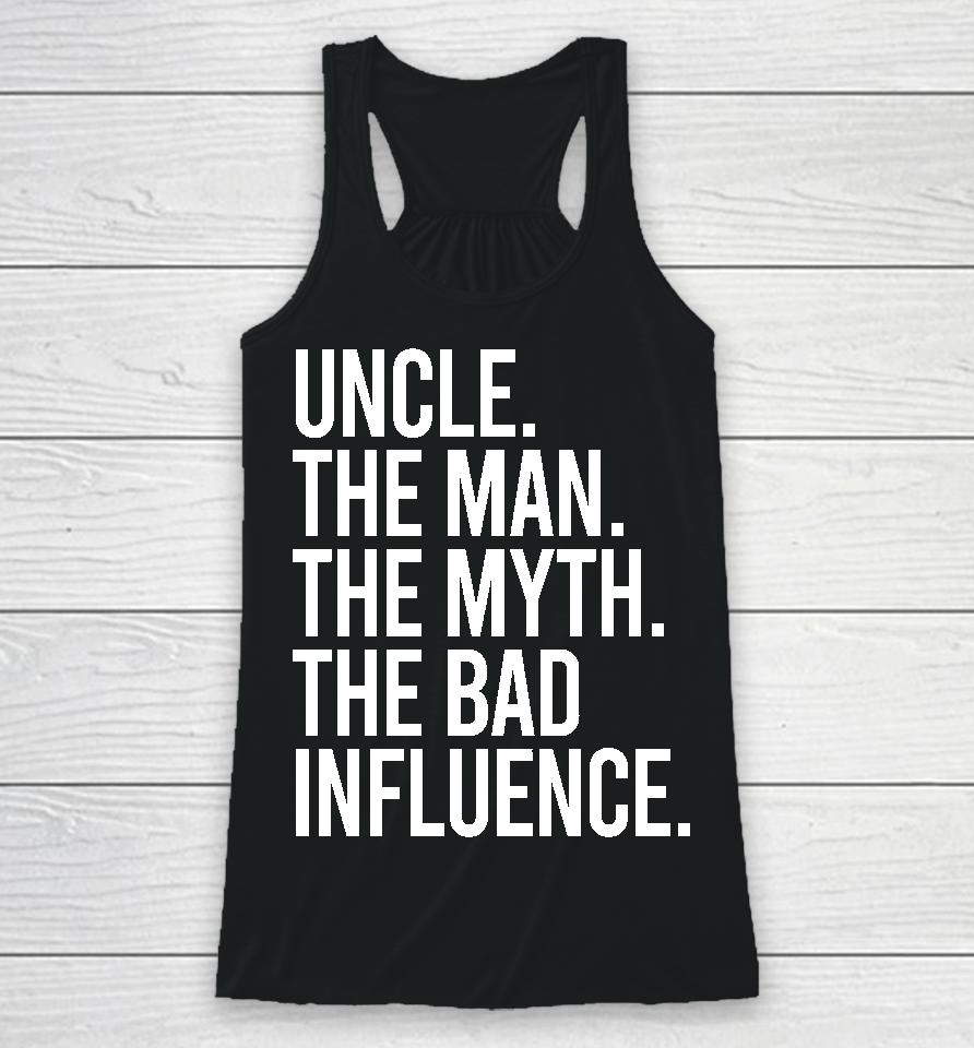 Uncle The Man The Myth The Bad Influence Racerback Tank