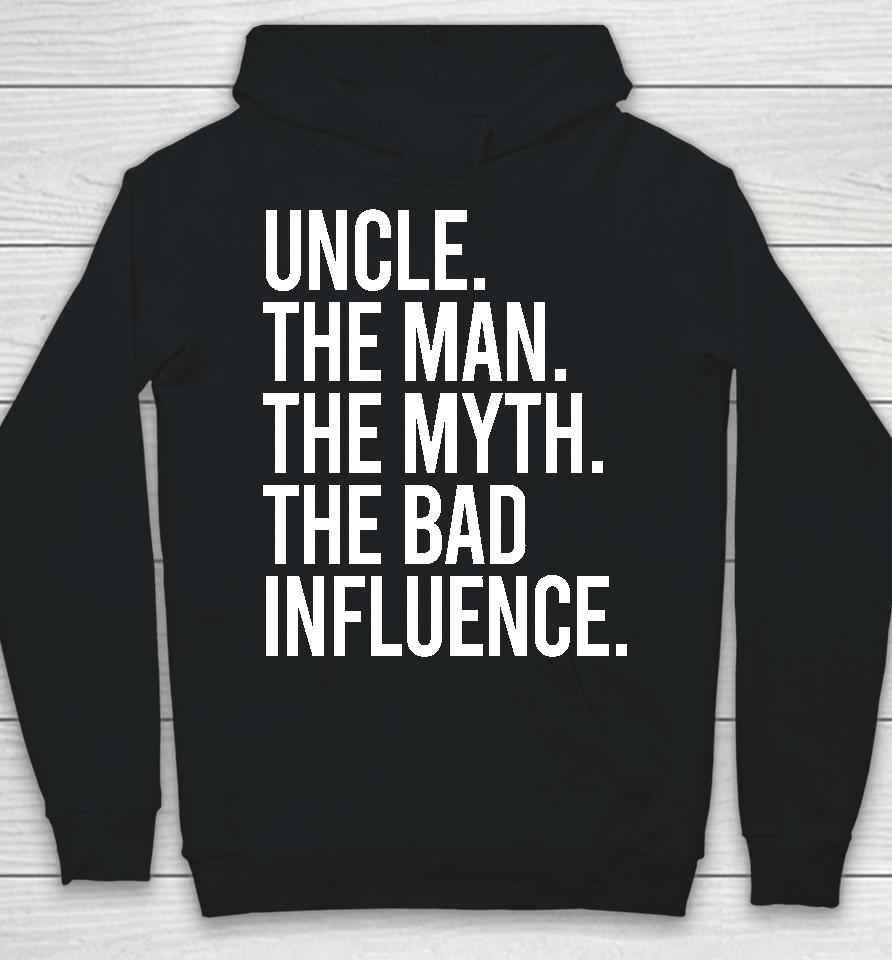 Uncle The Man The Myth The Bad Influence Hoodie