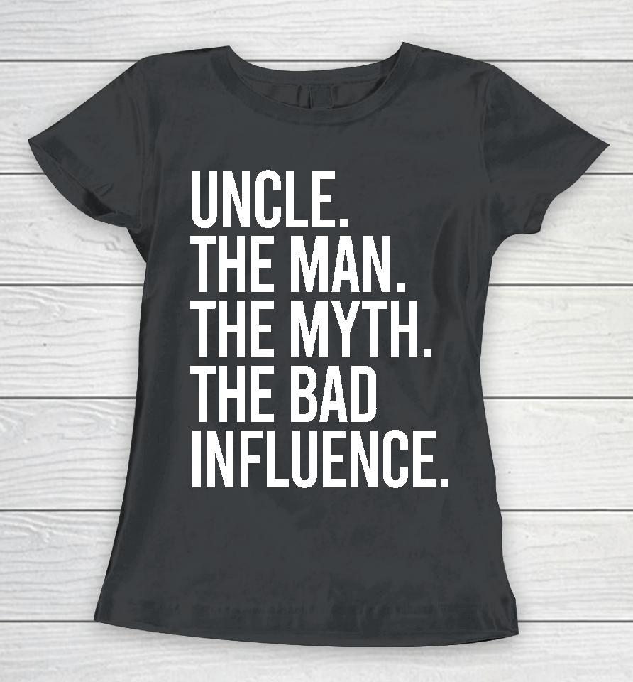 Uncle The Man The Myth The Bad Influence Women T-Shirt