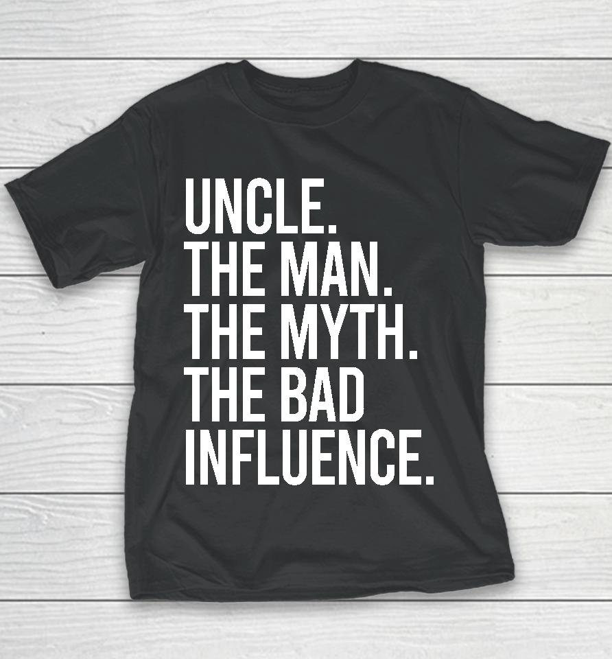 Uncle The Man The Myth The Bad Influence Youth T-Shirt