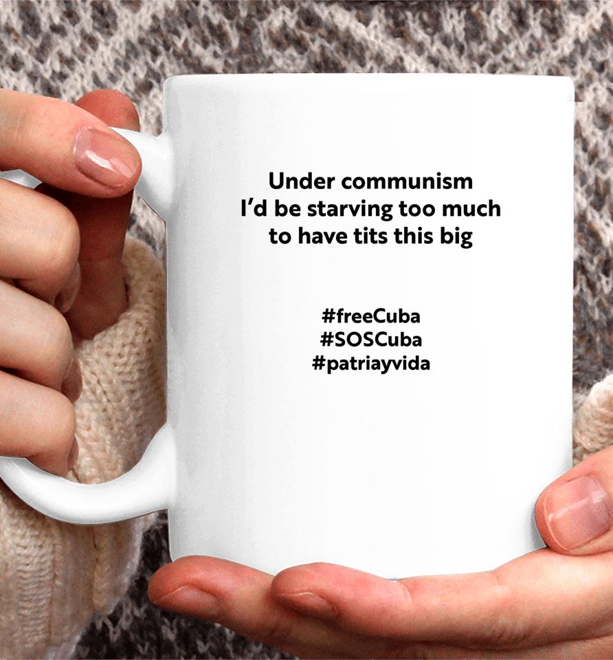 Under Communism I'd Be Starving Too Much To Have Tits This Big Freecuba Coffee Mug