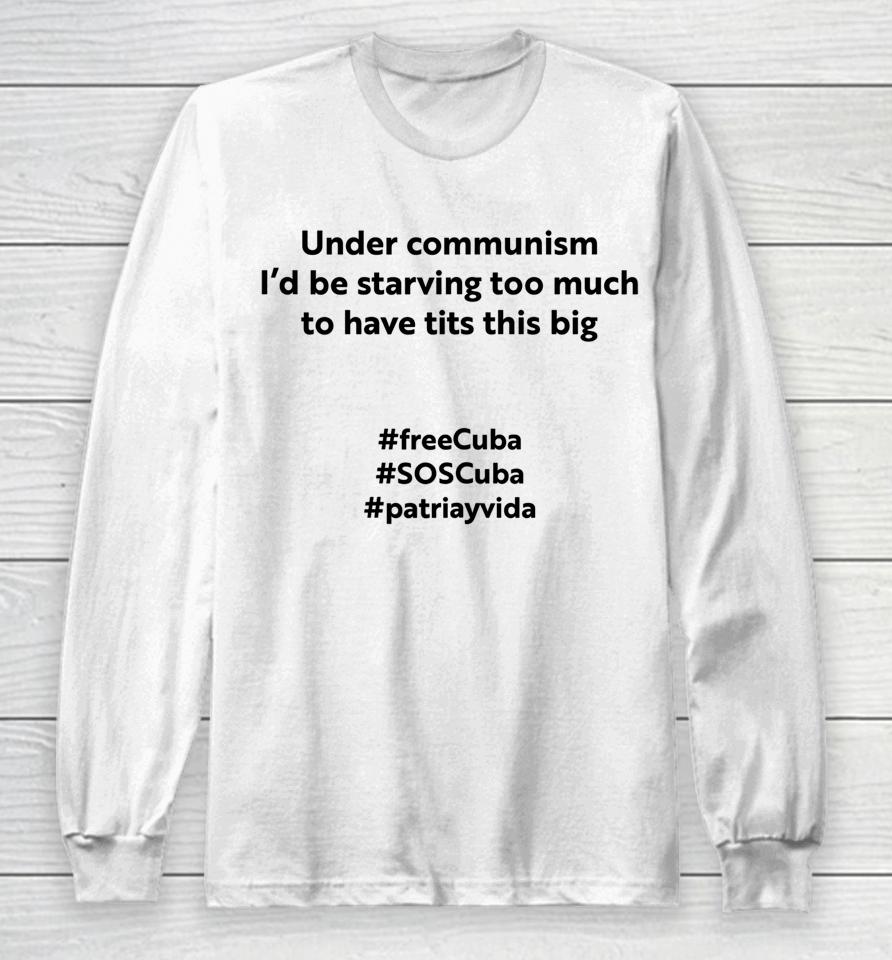 Under Communism I'd Be Starving Too Much To Have Tits This Big Freecuba Long Sleeve T-Shirt
