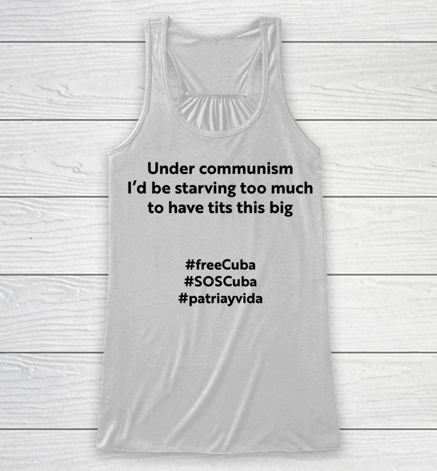 Under Communism I'd Be Starving Too Much To Have Tits This Big Freecuba Racerback Tank