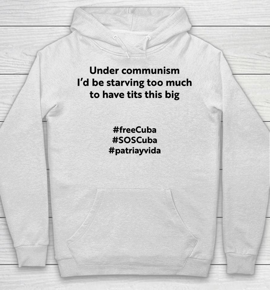 Under Communism I'd Be Starving Too Much To Have Tits This Big Freecuba Hoodie