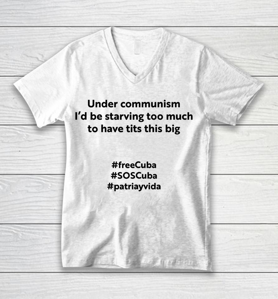 Under Communism I'd Be Starving Too Much To Have Tits This Big Freecuba Unisex V-Neck T-Shirt