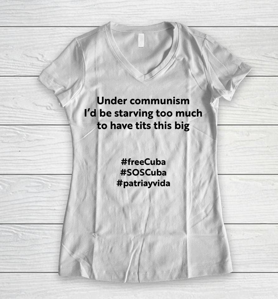 Under Communism I'd Be Starving Too Much To Have Tits This Big Freecuba Women V-Neck T-Shirt