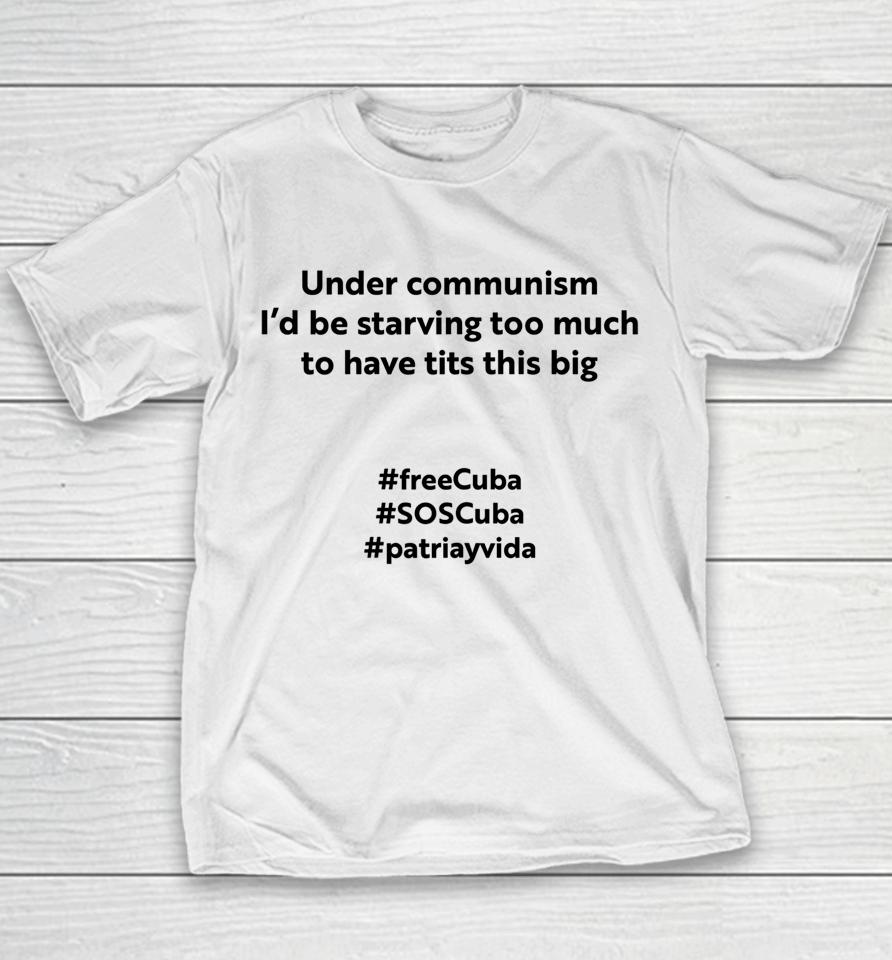 Under Communism I'd Be Starving Too Much To Have Tits This Big Freecuba Youth T-Shirt
