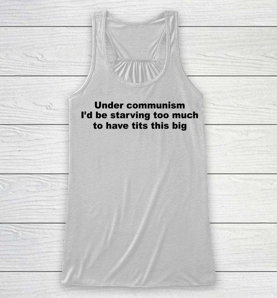 Under Communism I'd Be Starving Too Much To Have Tits This Big Racerback Tank