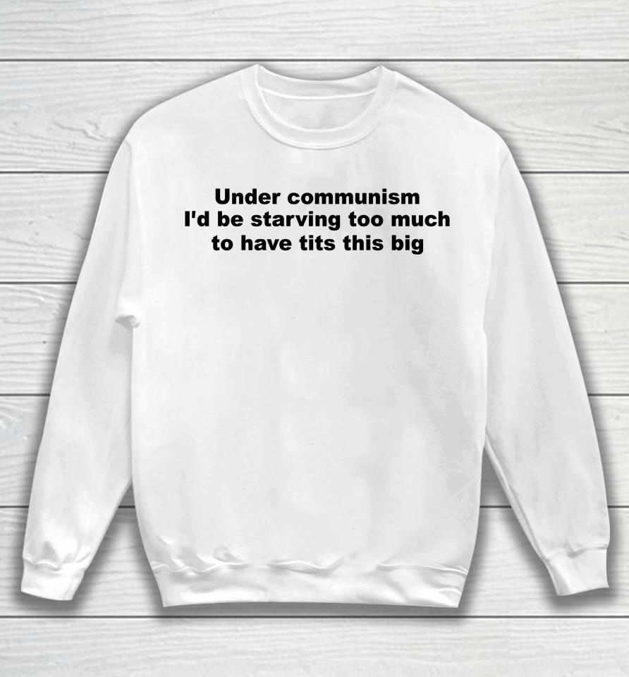 Under Communism I'd Be Starving Too Much To Have Tits This Big Sweatshirt