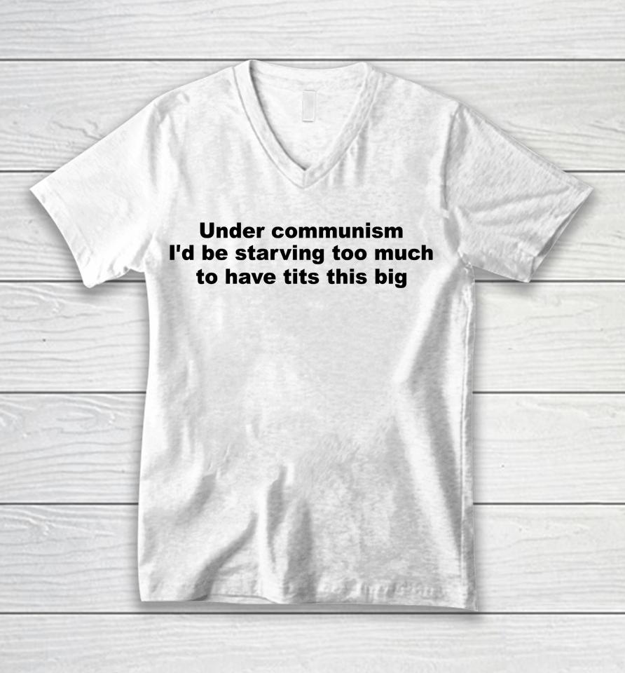 Under Communism I'd Be Starving Too Much To Have Tits This Big Unisex V-Neck T-Shirt