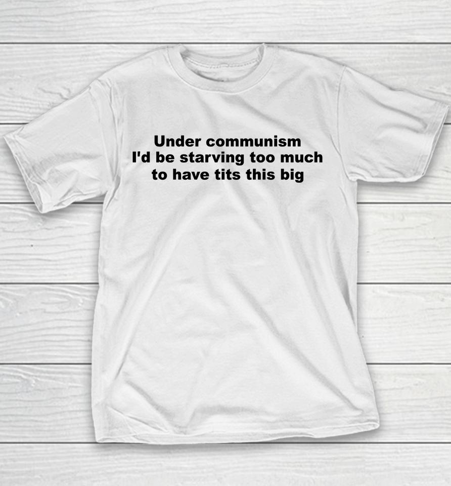 Under Communism I'd Be Starving Too Much To Have Tits This Big Youth T-Shirt